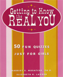 Getting to Know the Real You: 50 Fun Quizzes Just for Girls, by Harriet S. Mosatche, PhD
